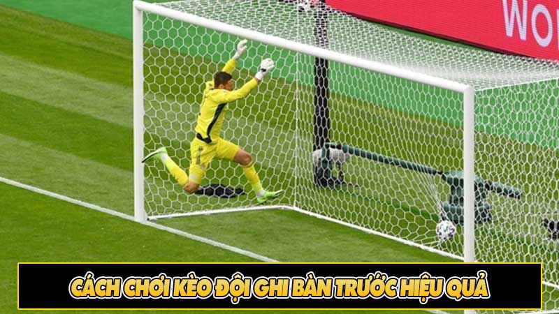 Cách chơi kèo đội ghi bàn trước hiệu quả