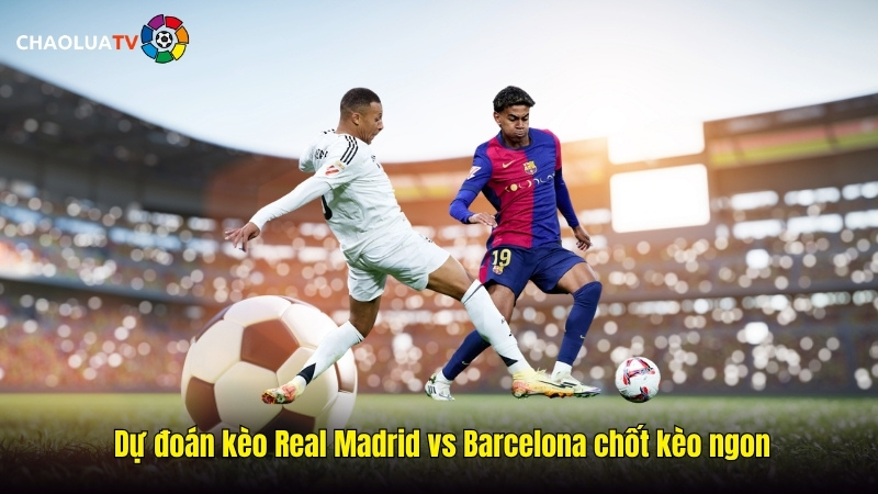Dự đoán kèo Real Madrid vs Barcelona 22:15 26/10: Siêu kinh điển Real quyết phục thù 2 Dự đoán kèo Real Madrid vs Barcelona chốt kèo ngon