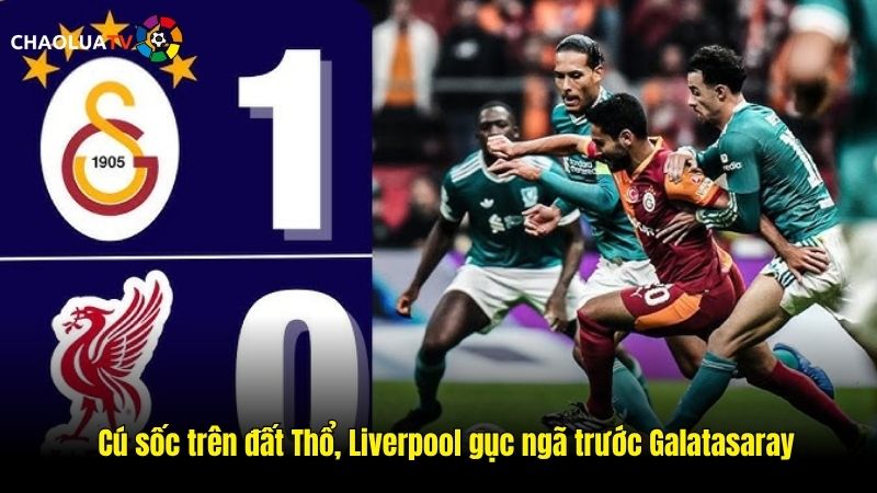 Tin HOT bóng đá: Cú sốc trên đất Thổ, Liverpool gục ngã trước Galatasaray 1 Cú sốc trên đất Thổ, Liverpool gục ngã trước Galatasaray