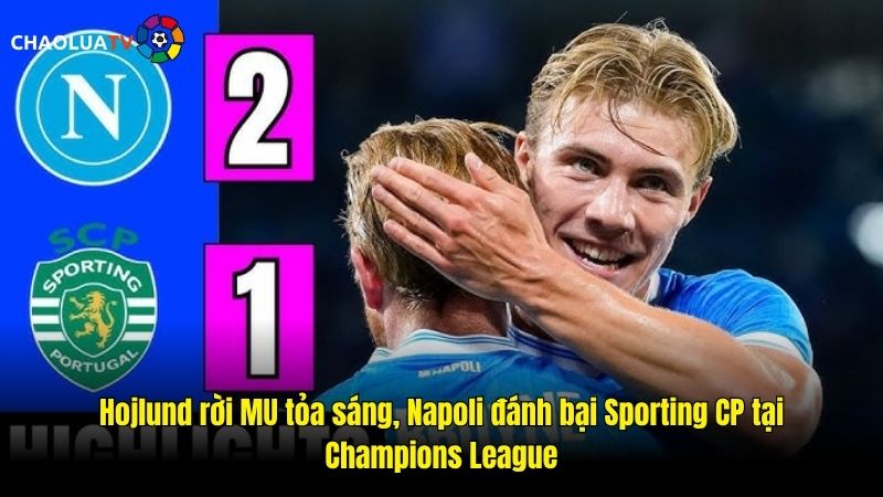 Hojlund rời MU tỏa sáng, Napoli đánh bại Sporting CP tại Champions League 1 Hojlund rời MU tỏa sáng, Napoli đánh bại Sporting CP tại Champions League