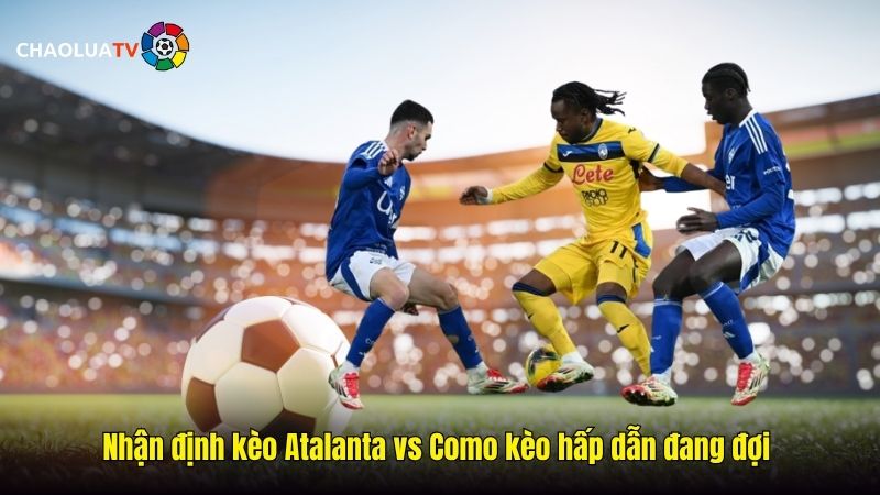 Nhận định kèo Atalanta vs Como 01:45 05/10: Chủ nhà chấp sâu 2 Nhận định kèo Atalanta vs Como kèo hấp dẫn đang đợi