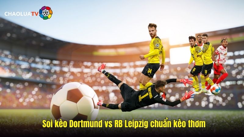 Soi kèo Dortmund vs RB Leipzig 20:30 04/10: Derby vùng Ruhr kèo khó đoán 2 Soi kèo Dortmund vs RB Leipzig chuẩn kèo thơm