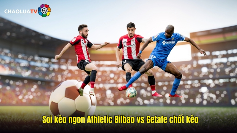 Soi kèo ngon Athletic Bilbao vs Getafe 23:30 25/10: Pháo đài San Mamés giữ vững? 2 Soi kèo ngon Athletic Bilbao vs Getafe chốt kèo