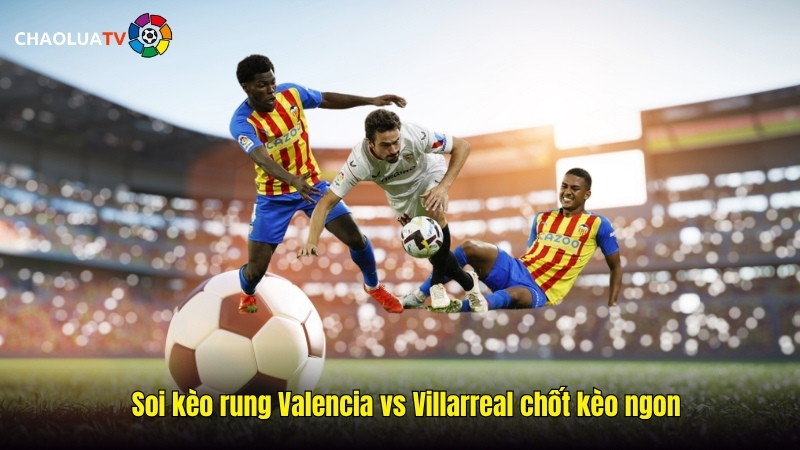 Soi kèo rung Valencia vs Villarreal 02:00 26/10: Derby vùng Đông Nam 2 Soi kèo rung Valencia vs Villarreal chốt kèo ngon