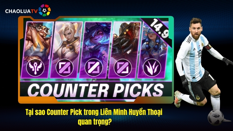 Tại sao Counter Pick trong Liên Minh Huyền Thoại quan trọng?