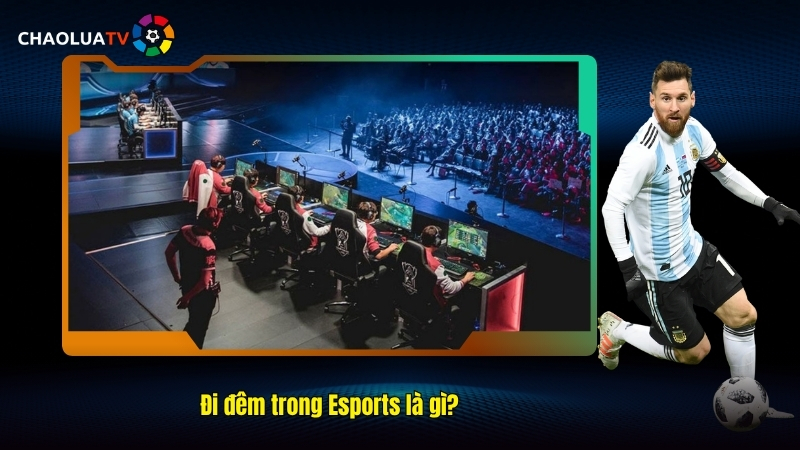 Đi đêm trong Esports là gì?