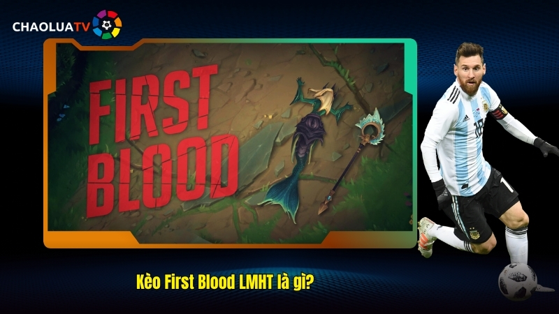 Kèo First Blood LMHT là gì? Cách săn kèo đúng từ cao thủ 1 Kèo First Blood LMHT là gì?