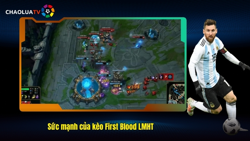 Kèo First Blood LMHT là gì? Cách săn kèo đúng từ cao thủ 2 Sức mạnh của kèo First Blood LMHT