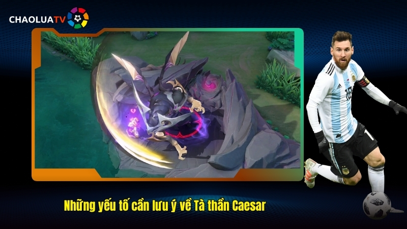 Những yếu tố cần lưu ý về Tà thần Caesar