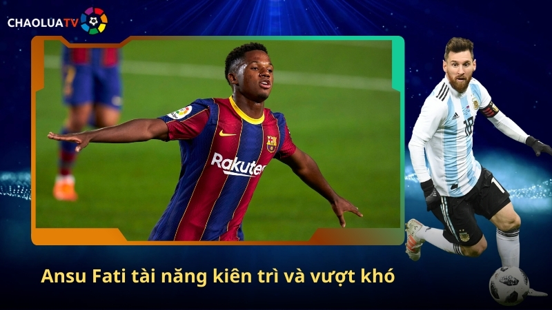 Ansu Fati tài năng kiên trì và vượt khó