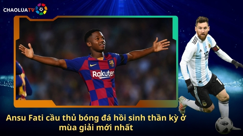 Ansu Fati cầu thủ bóng đá hồi sinh thần kỳ ở mùa giải mới nhất