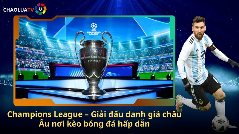 Champions League – Giải đấu danh giá châu Âu nơi kèo bóng đá hấp dẫn 1 Champions League